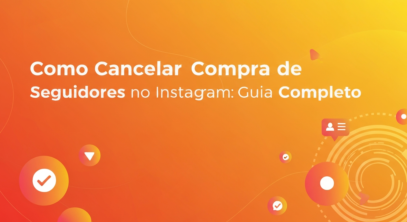 Como Cancelar Compra de Seguidores no Instagram: Guia Completo