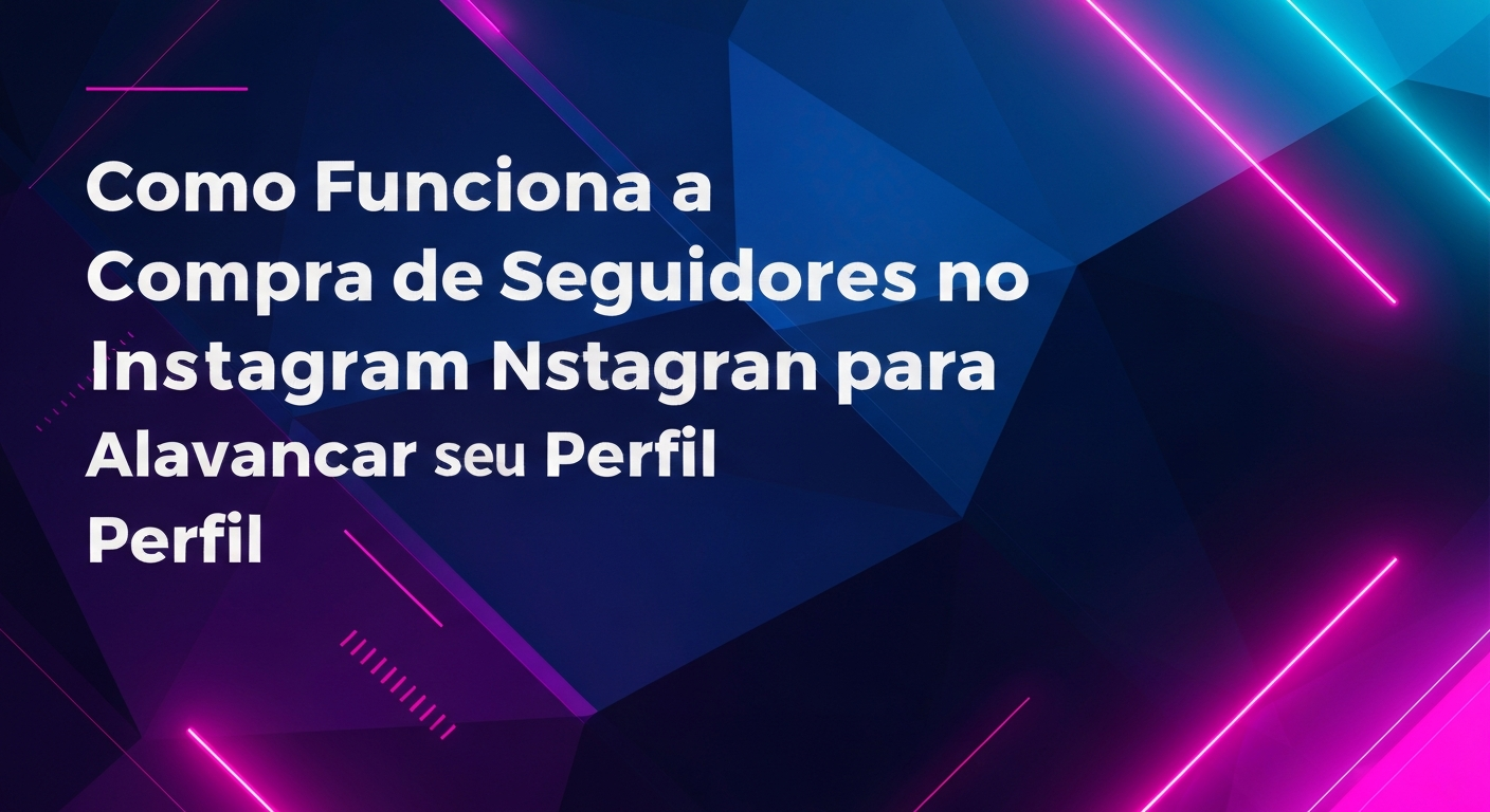 Como Funciona a Compra de Seguidores no Instagram para Alavancar seu Perfil