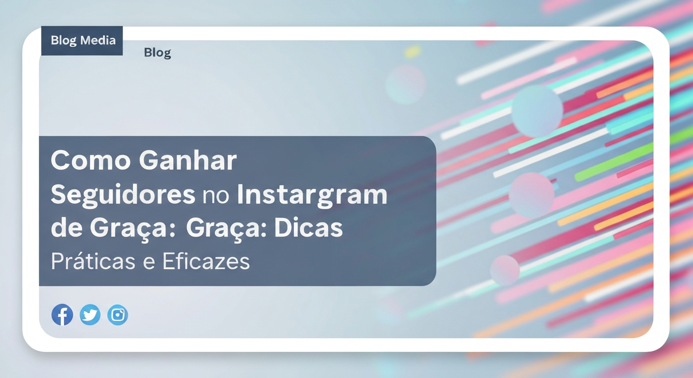 Como Ganhar Seguidores no Instagram de Graça: Dicas Práticas e Eficazes