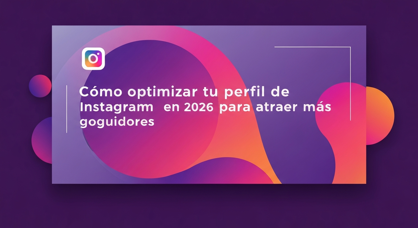 Cómo optimizar tu perfil de Instagram en 2026 para atraer más seguidores