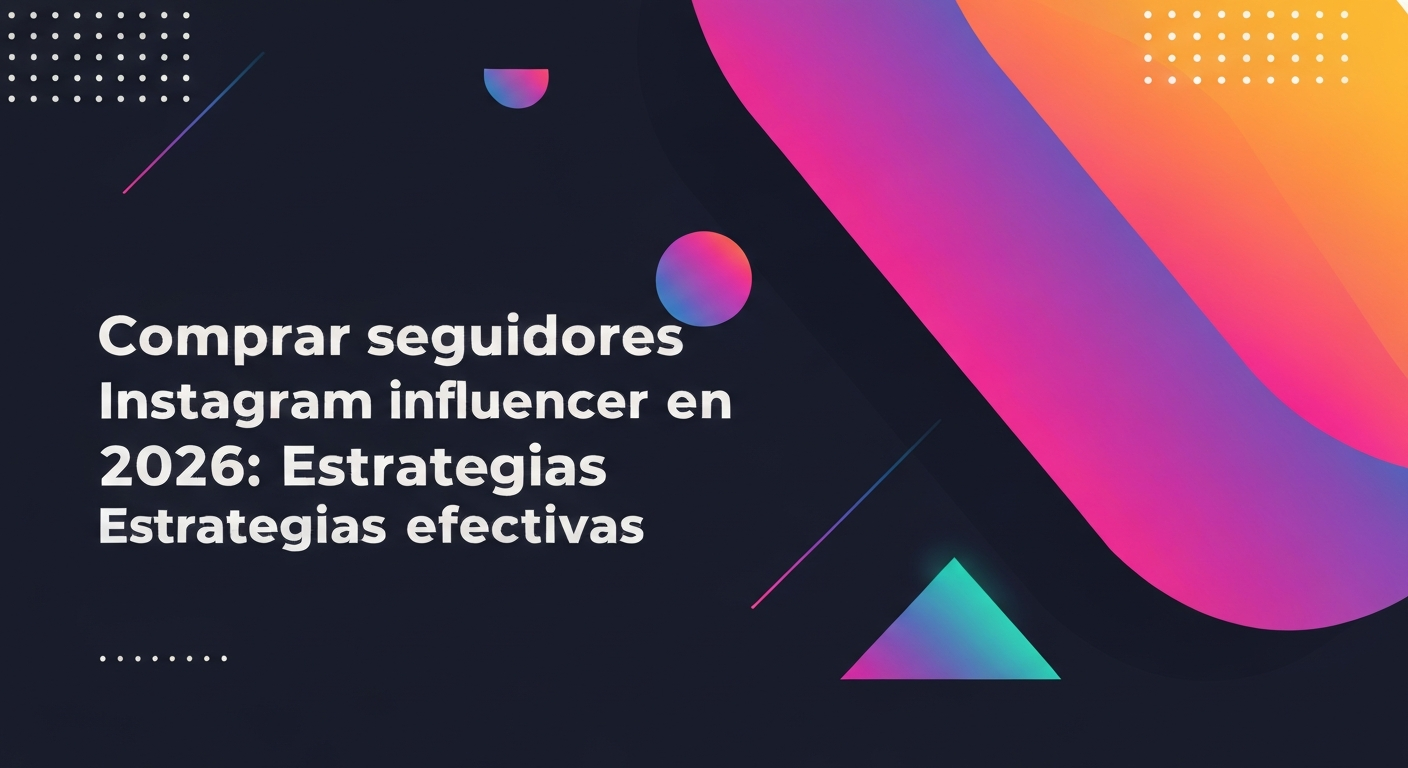 Comprar seguidores Instagram para influencer en 2026: Estrategias efectivas