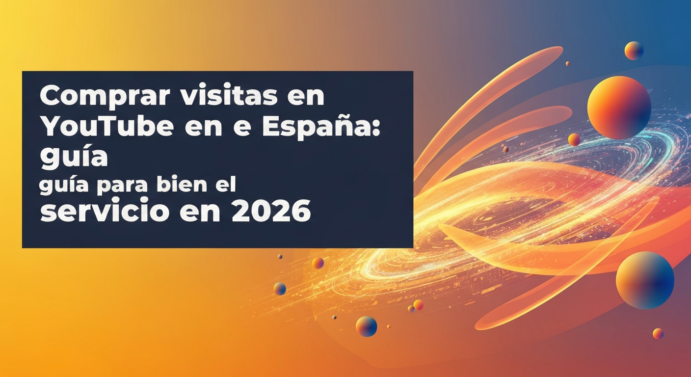 Comprar visitas YouTube en España: guía para elegir bien el servicio en 2026