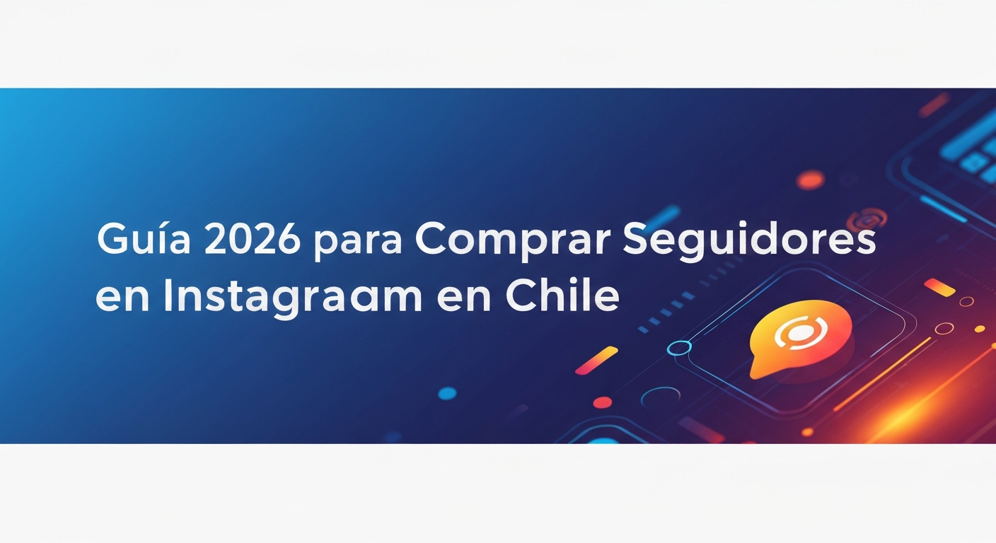 Guía 2026 para Comprar Seguidores en Instagram en Chile