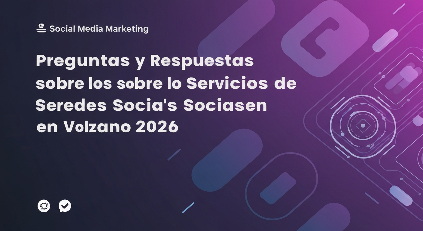 Preguntas y Respuestas sobre los Servicios de Redes Sociales en Volzano 2026