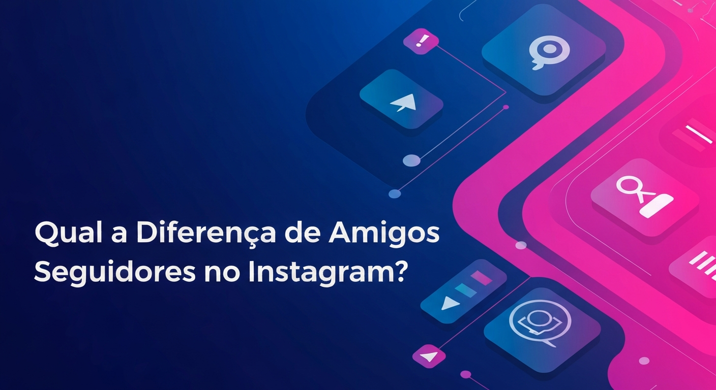 Qual a Diferença de Amigos e Seguidores no Instagram?