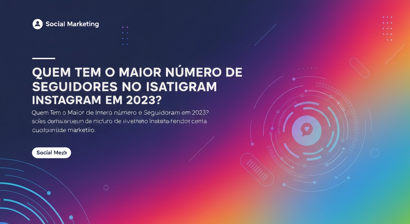 Quem Tem o Maior Número de Seguidores no Instagram em 2023?